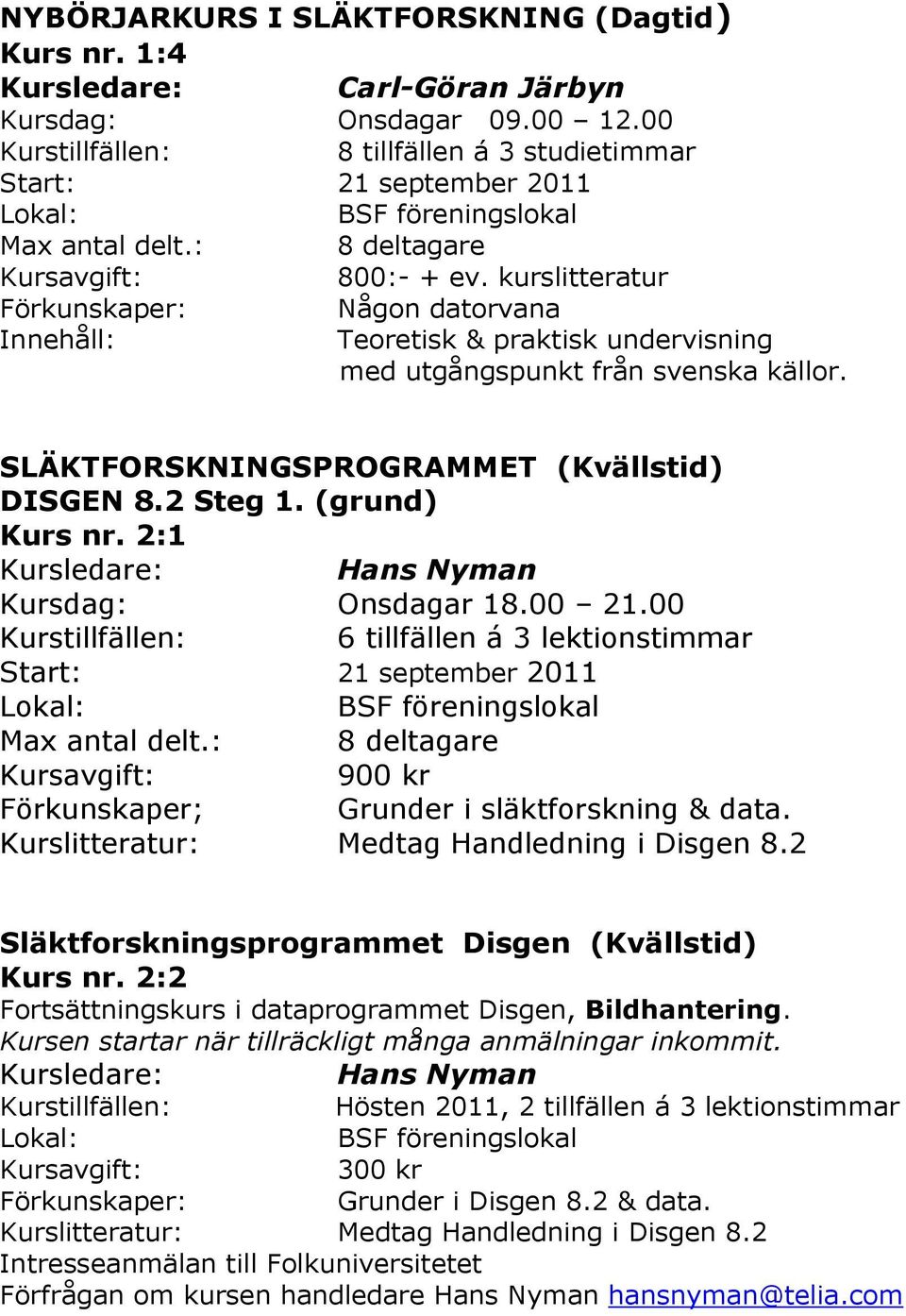 00 21.00 6 tillfällen á 3 lektionstimmar Start: 21 september 2011 900 kr Förkunskaper; Grunder i släktforskning & data.