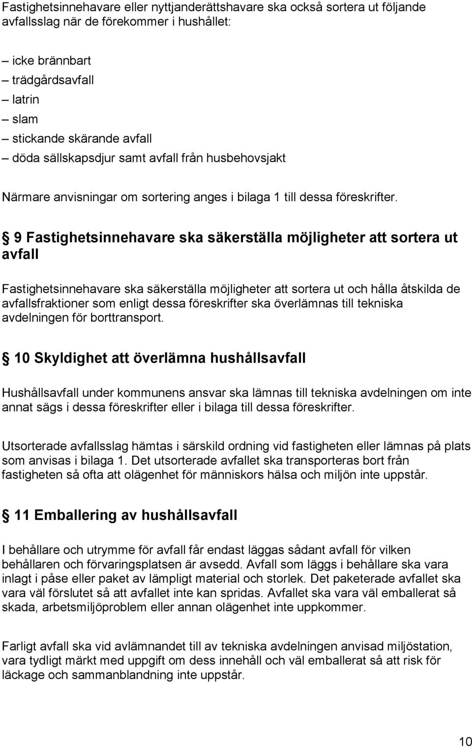 9 Fastighetsinnehavare ska säkerställa möjligheter att sortera ut avfall Fastighetsinnehavare ska säkerställa möjligheter att sortera ut och hålla åtskilda de avfallsfraktioner som enligt dessa