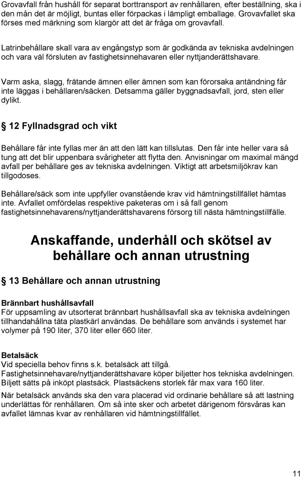 Latrinbehållare skall vara av engångstyp som är godkända av tekniska avdelningen och vara väl försluten av fastighetsinnehavaren eller nyttjanderättshavare.