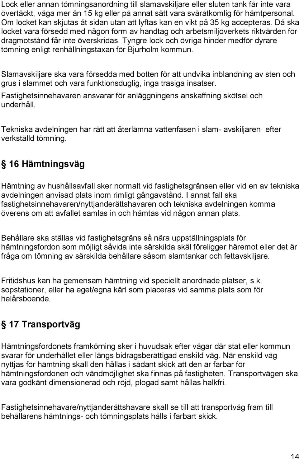 Då ska locket vara försedd med någon form av handtag och arbetsmiljöverkets riktvärden för dragmotstånd får inte överskridas.