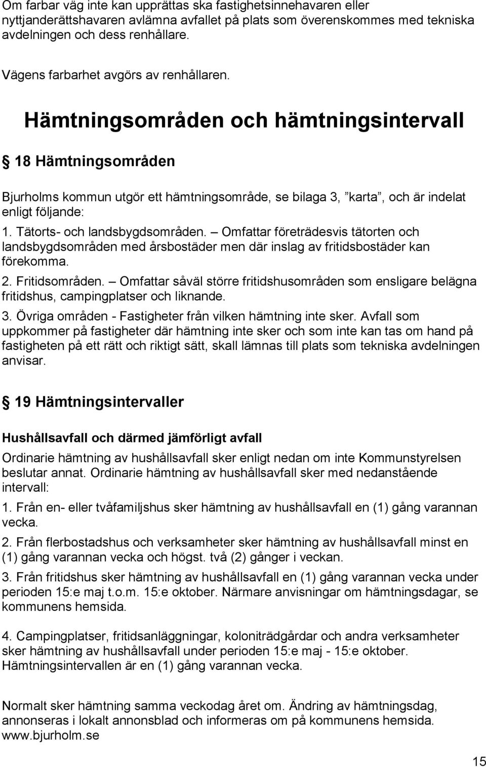 Tätorts- och landsbygdsområden. Omfattar företrädesvis tätorten och landsbygdsområden med årsbostäder men där inslag av fritidsbostäder kan förekomma. 2. Fritidsområden.