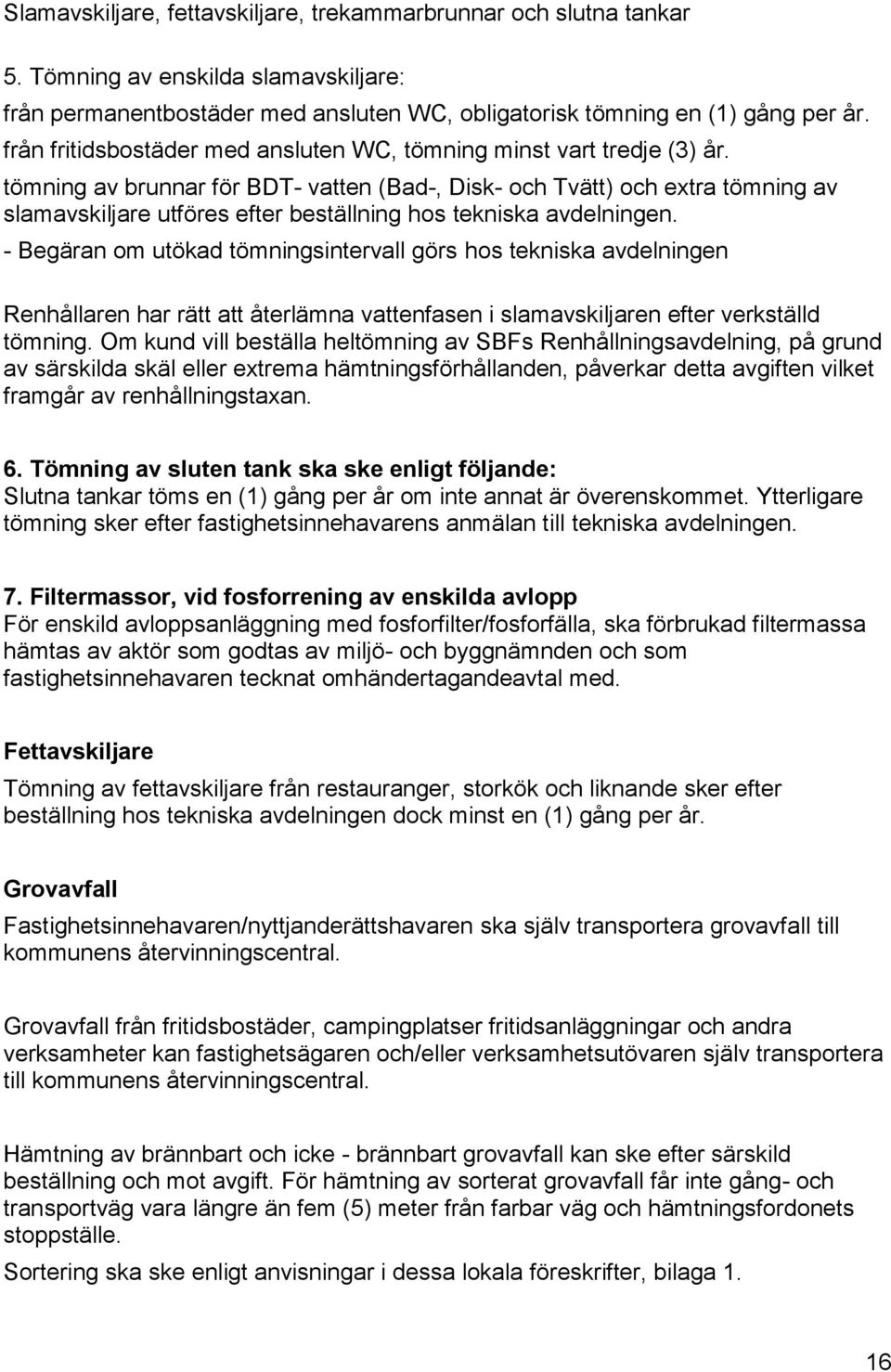 tömning av brunnar för BDT- vatten (Bad-, Disk- och Tvätt) och extra tömning av slamavskiljare utföres efter beställning hos tekniska avdelningen.