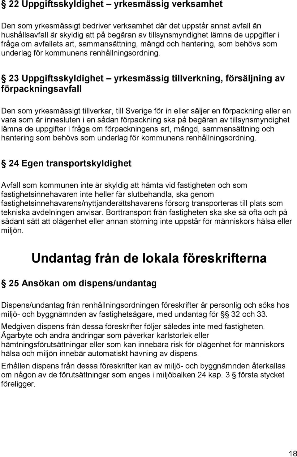 23 Uppgiftsskyldighet yrkesmässig tillverkning, försäljning av förpackningsavfall Den som yrkesmässigt tillverkar, till Sverige för in eller säljer en förpackning eller en vara som är innesluten i en
