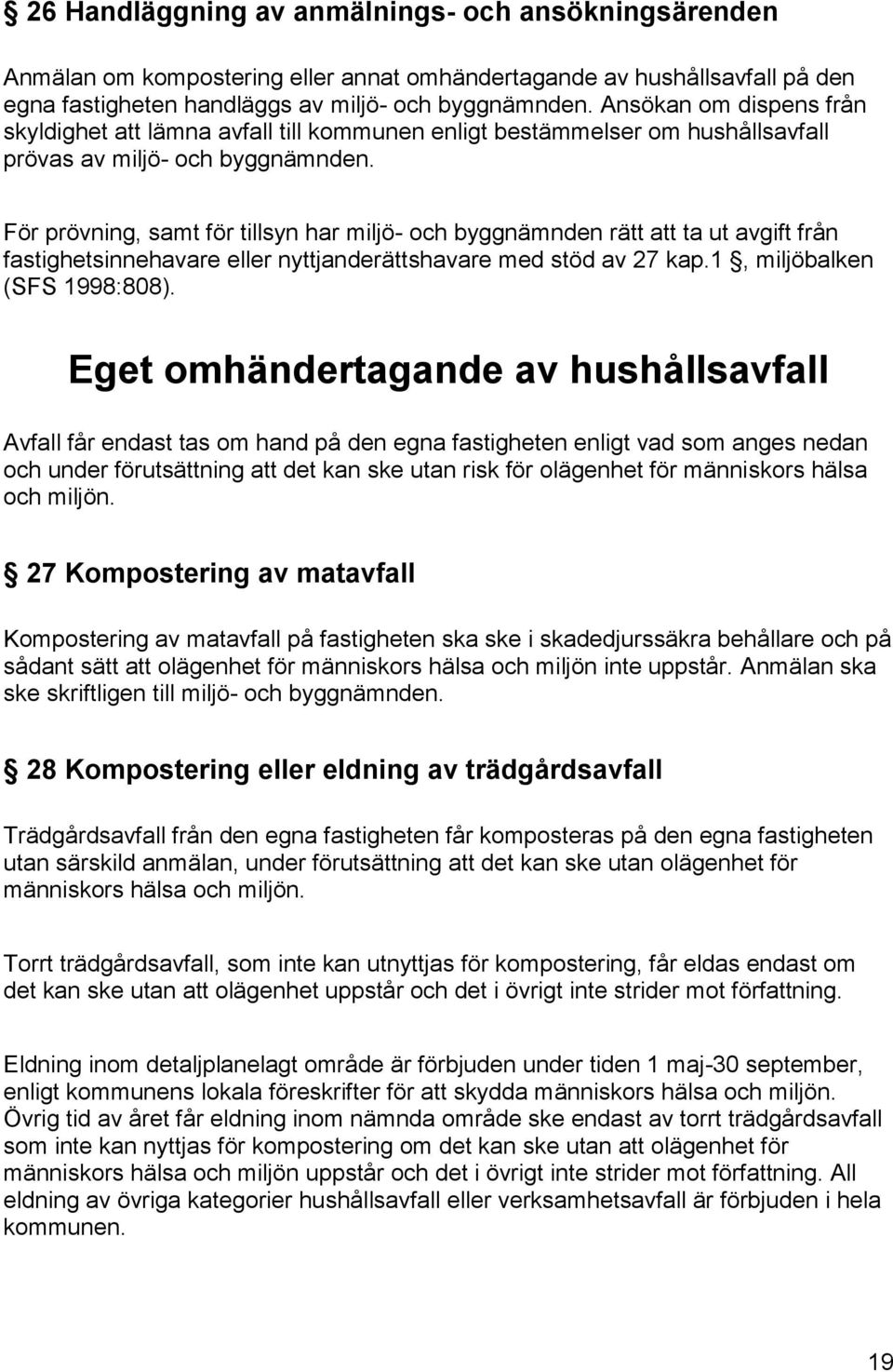 För prövning, samt för tillsyn har miljö- och byggnämnden rätt att ta ut avgift från fastighetsinnehavare eller nyttjanderättshavare med stöd av 27 kap.1, miljöbalken (SFS 1998:808).