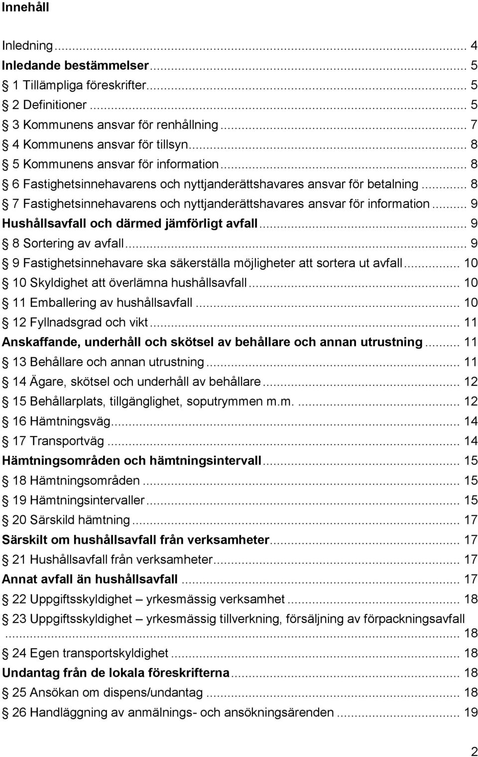 .. 9 Hushållsavfall och därmed jämförligt avfall... 9 8 Sortering av avfall... 9 9 Fastighetsinnehavare ska säkerställa möjligheter att sortera ut avfall.