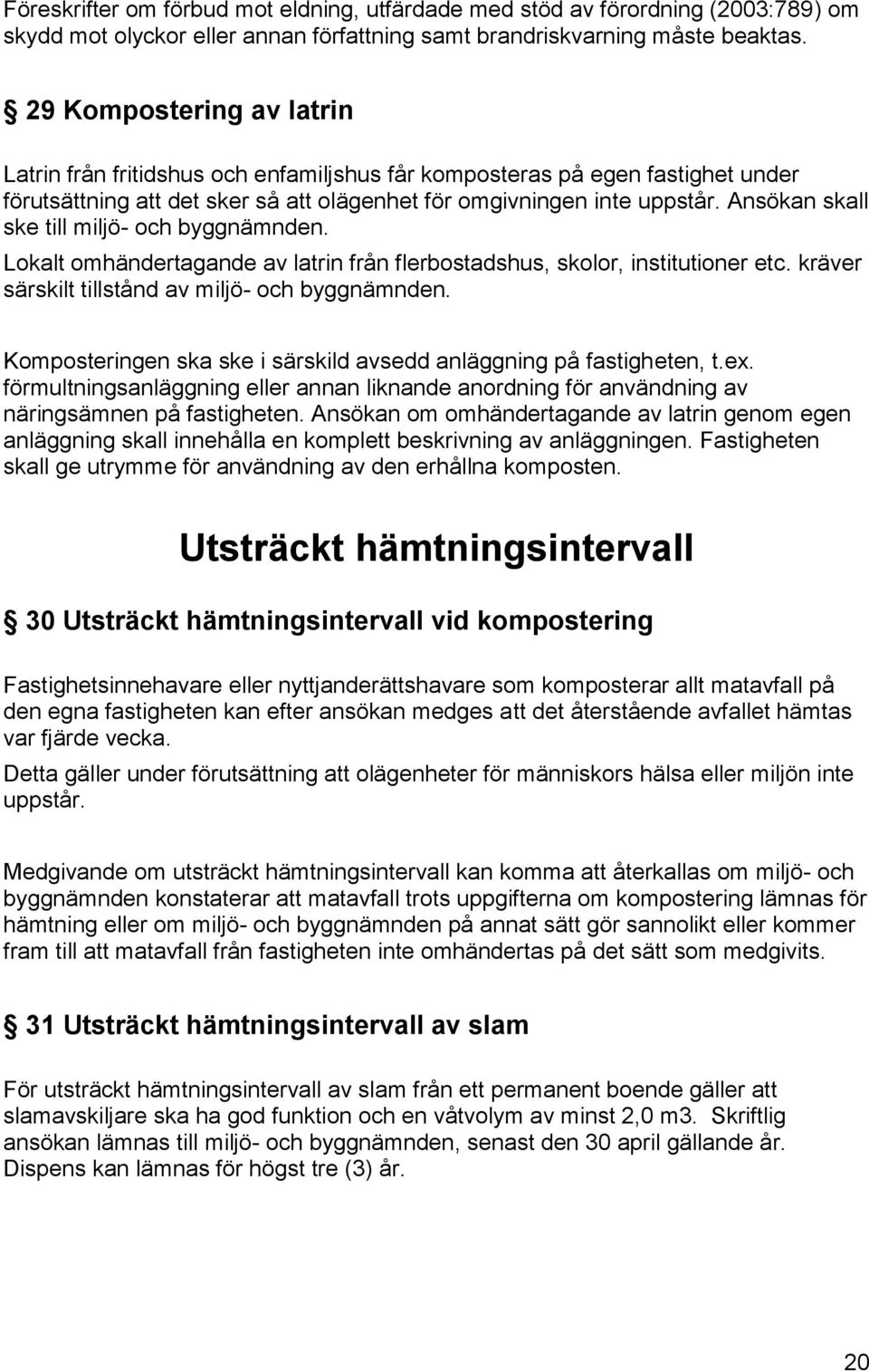Ansökan skall ske till miljö- och byggnämnden. Lokalt omhändertagande av latrin från flerbostadshus, skolor, institutioner etc. kräver särskilt tillstånd av miljö- och byggnämnden.