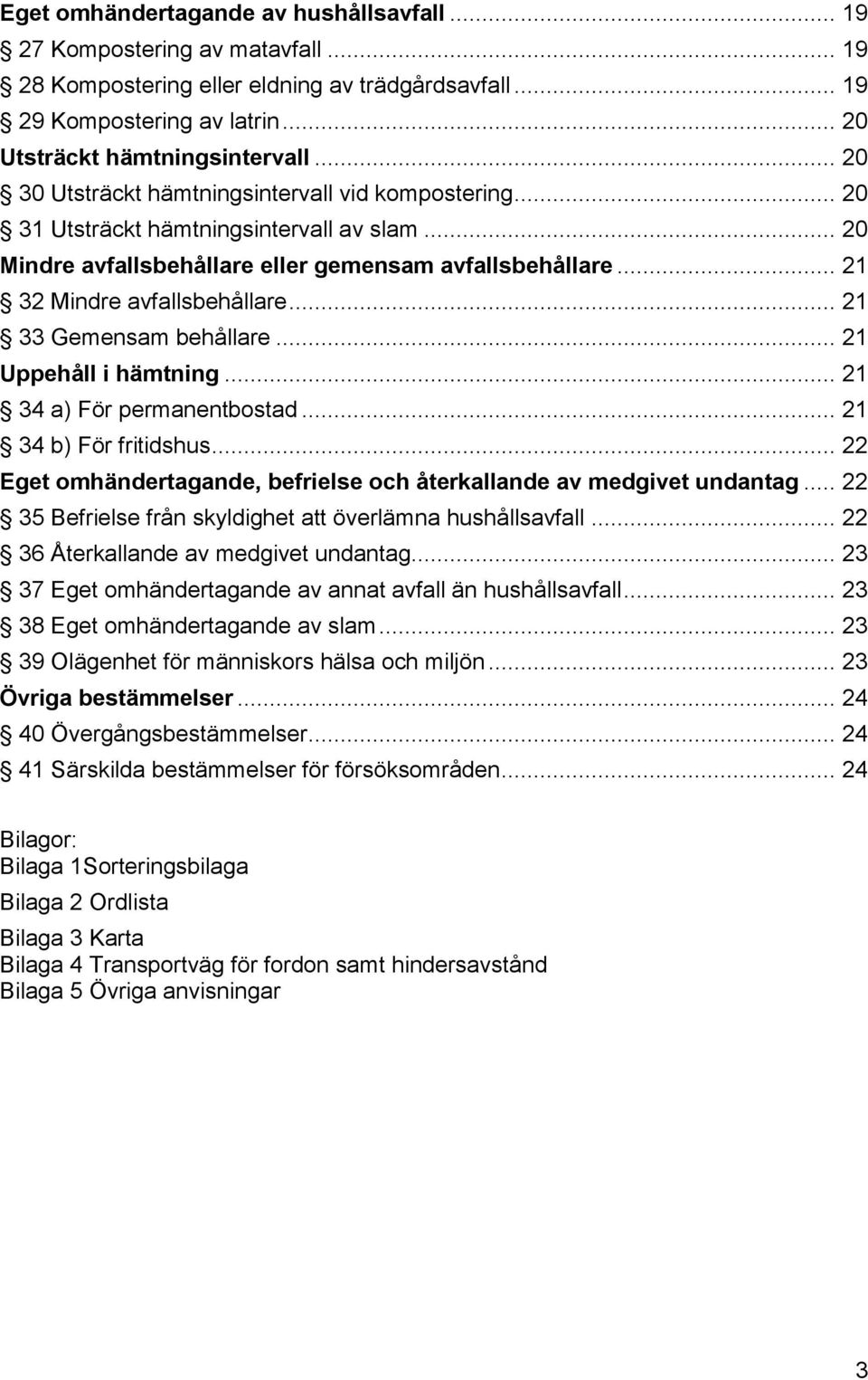 .. 21 33 Gemensam behållare... 21 Uppehåll i hämtning... 21 34 a) För permanentbostad... 21 34 b) För fritidshus... 22 Eget omhändertagande, befrielse och återkallande av medgivet undantag.