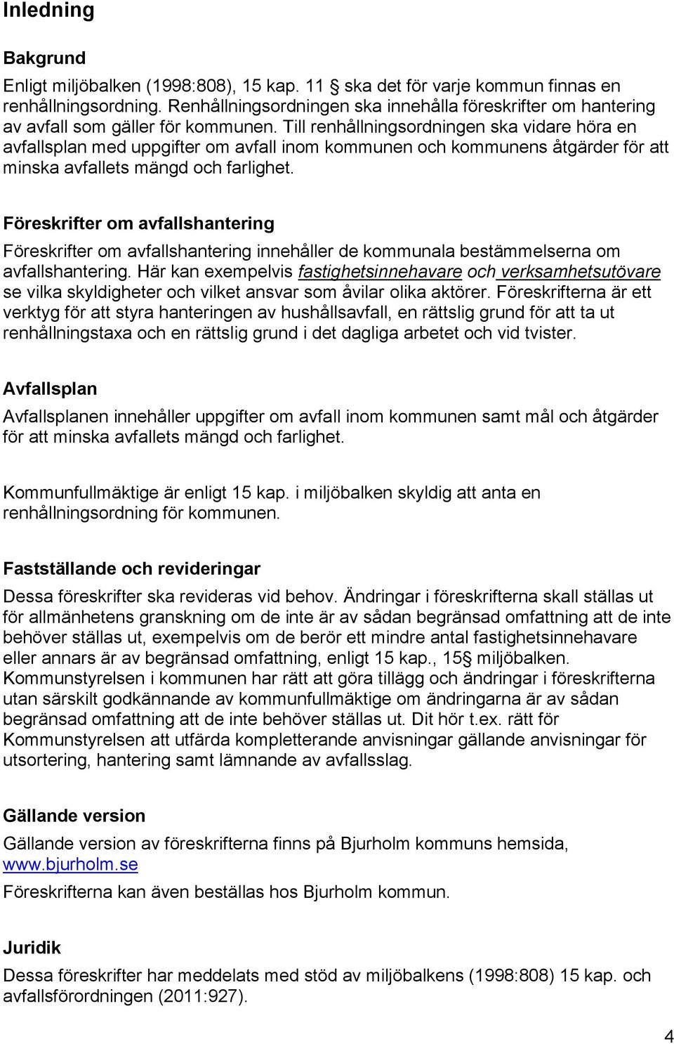 Till renhållningsordningen ska vidare höra en avfallsplan med uppgifter om avfall inom kommunen och kommunens åtgärder för att minska avfallets mängd och farlighet.