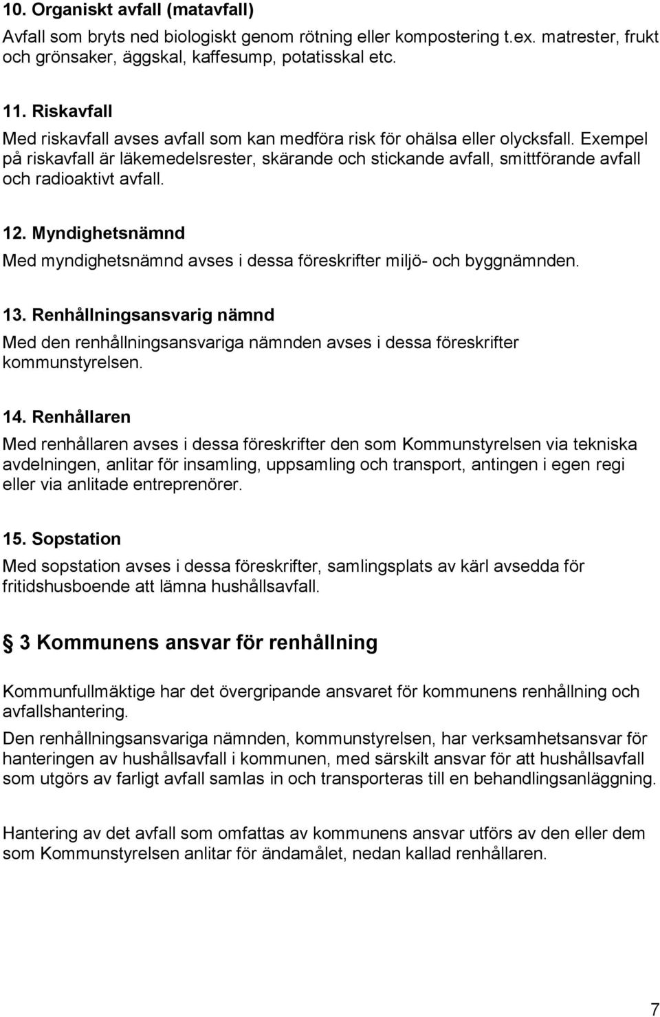 Exempel på riskavfall är läkemedelsrester, skärande och stickande avfall, smittförande avfall och radioaktivt avfall. 12.