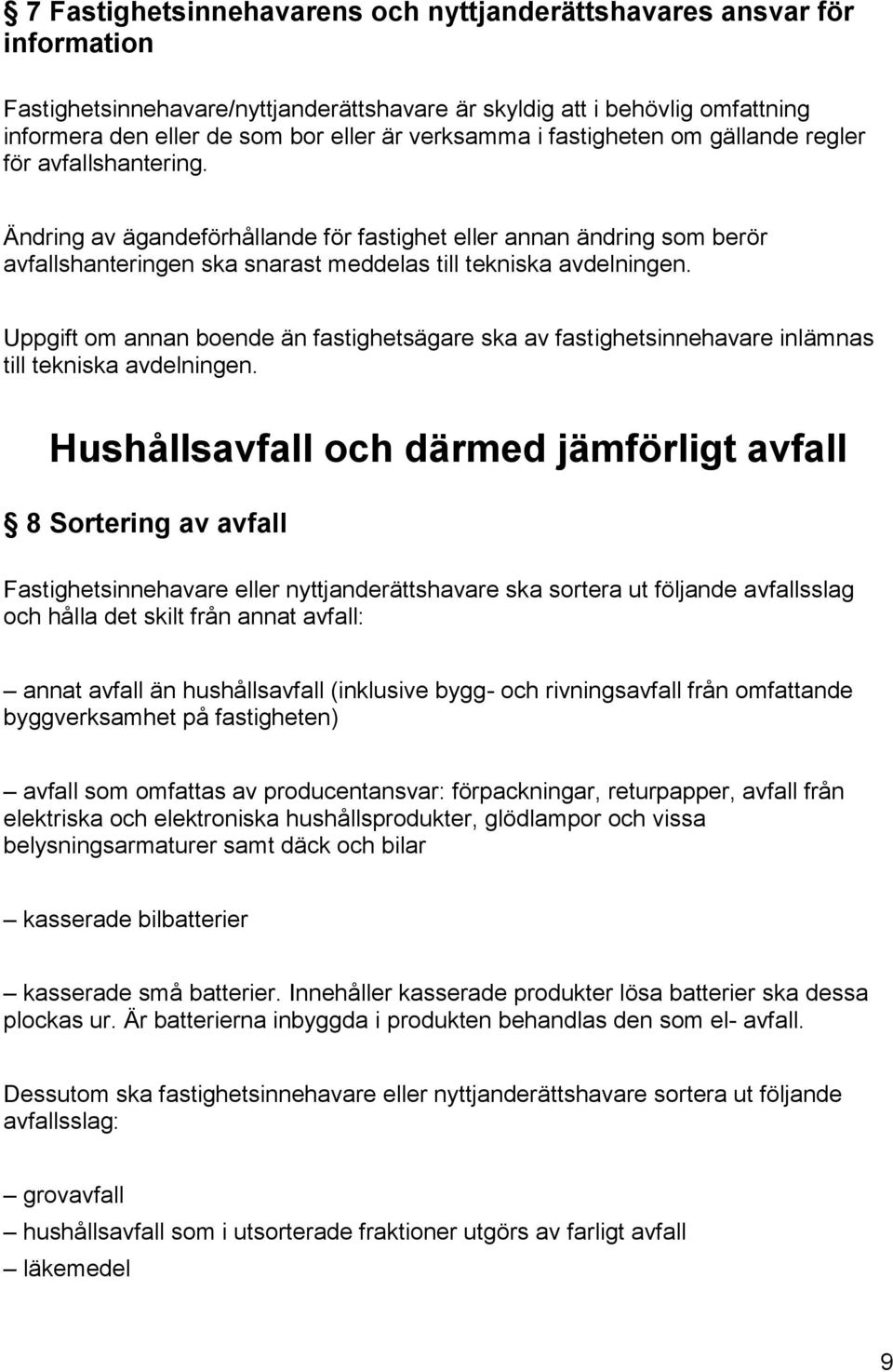 Ändring av ägandeförhållande för fastighet eller annan ändring som berör avfallshanteringen ska snarast meddelas till tekniska avdelningen.