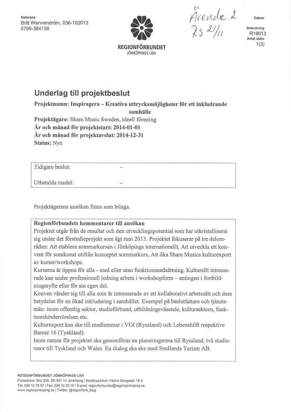 finns sm bilaga. Reginförbundets kmmentarer till ansökan Prjektet utgår från de resultat ch den utvecklingsptential sm har utkristalliserat sig under det frstudieprjekt sm ägt rum 2013.