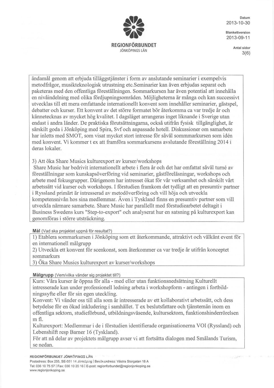 Möjligheterna är många ch kan successivt utvecklas till ett mera mfattande internatinellt knvent sm innehåller seminarier, gästspel, debatter ch kurser.