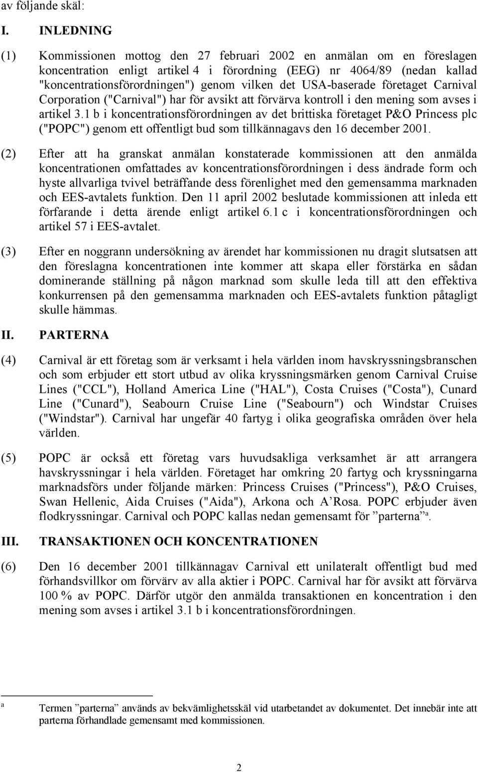 vilken det USA-baserade företaget Carnival Corporation ("Carnival") har för avsikt att förvärva kontroll i den mening som avses i artikel 3.