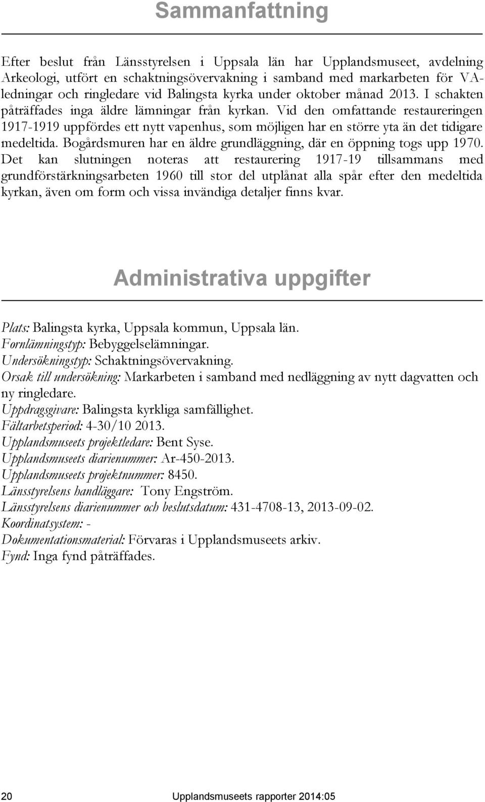 Vid den omfattande restaureringen 1917-1919 uppfördes ett nytt vapenhus, som möjligen har en större yta än det tidigare medeltida.