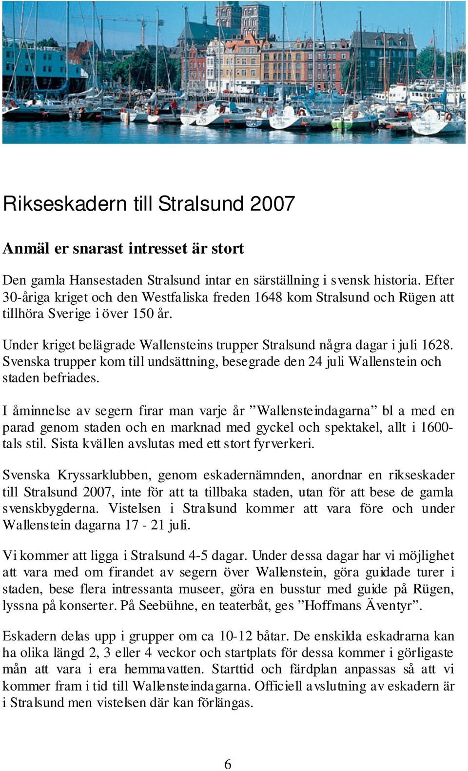 Svenska trupper kom till undsättning, besegrade den 24 juli Wallenstein och staden befriades.