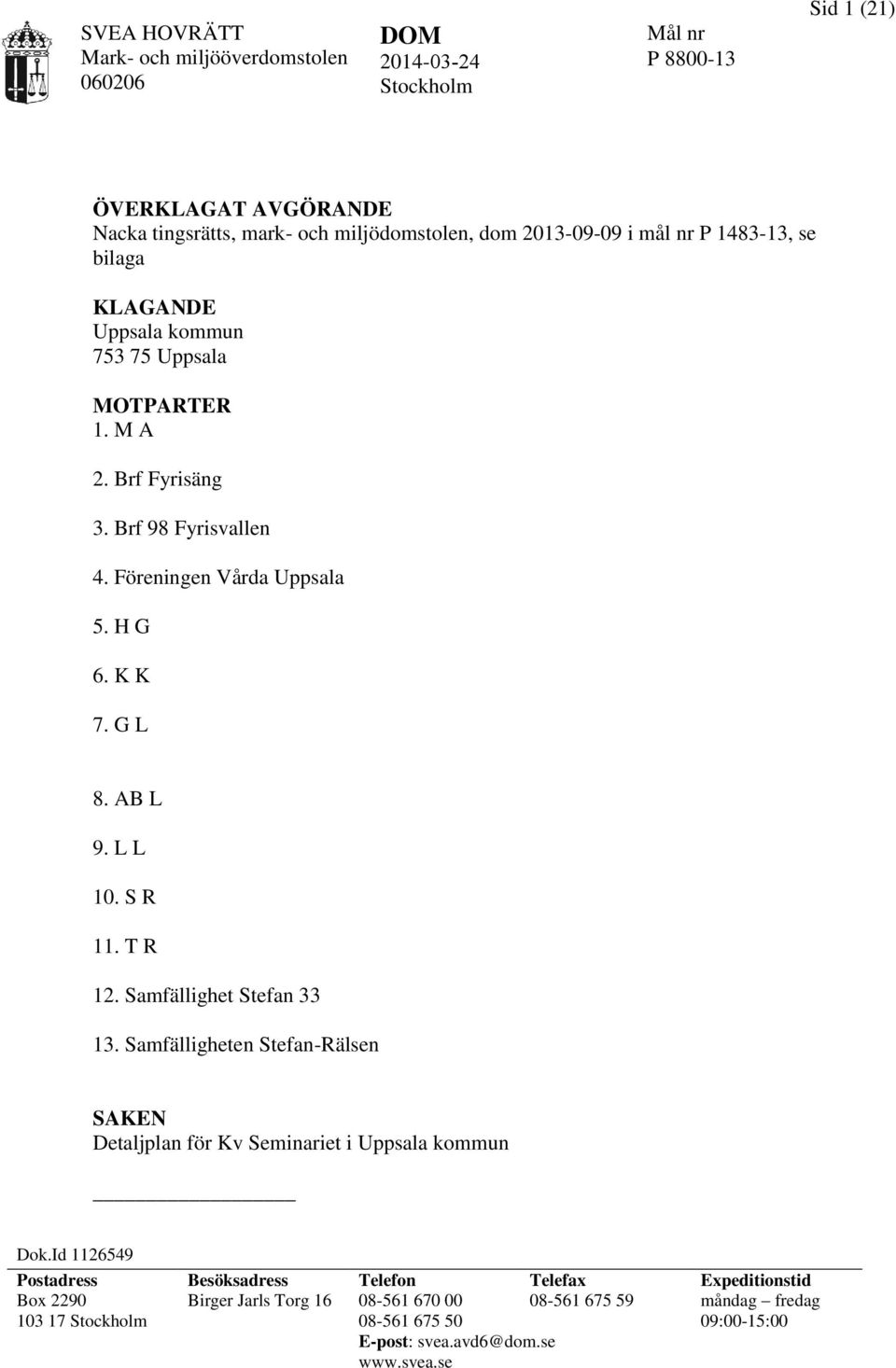 S R 11. T R 12. Samfällighet Stefan 33 13. Samfälligheten Stefan-Rälsen SAKEN Detaljplan för Kv Seminariet i Uppsala kommun Dok.