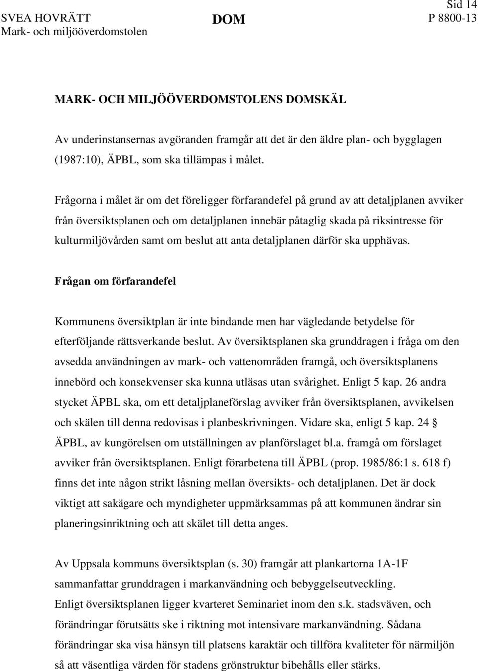 beslut att anta detaljplanen därför ska upphävas. Frågan om förfarandefel Kommunens översiktplan är inte bindande men har vägledande betydelse för efterföljande rättsverkande beslut.