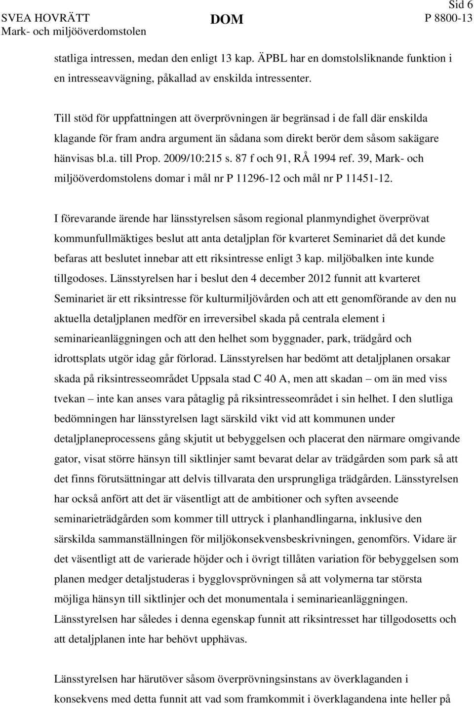 2009/10:215 s. 87 f och 91, RÅ 1994 ref. 39, Mark- och miljööverdomstolens domar i mål nr P 11296-12 och mål nr P 11451-12.