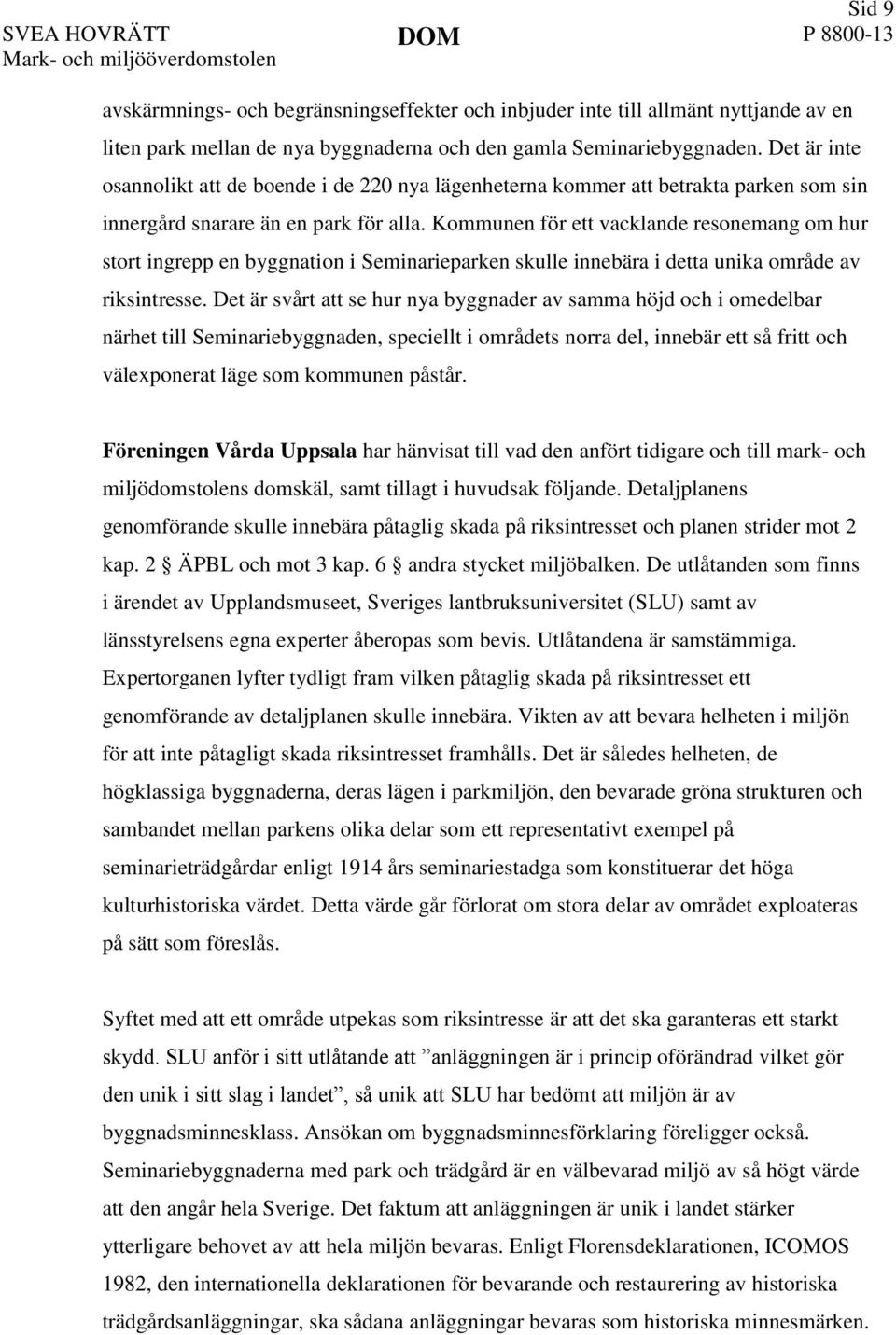 Kommunen för ett vacklande resonemang om hur stort ingrepp en byggnation i Seminarieparken skulle innebära i detta unika område av riksintresse.