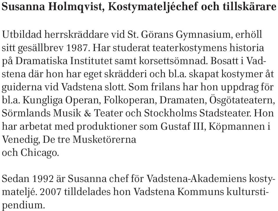 Som frilans har hon uppdrag för bl.a. Kungliga Operan, Folkoperan, Dramaten, Ösgötateatern, Sörmlands Musik & Teater och Stockholms Stadsteater.