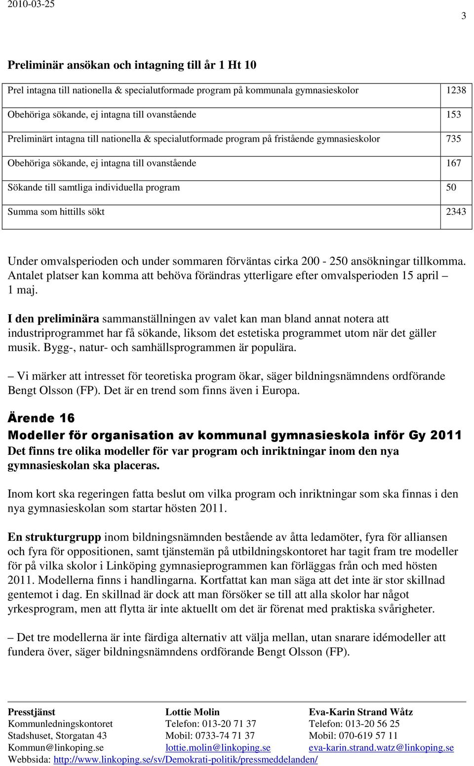 som hittills sökt 2343 Under omvalsperioden och under sommaren förväntas cirka 200-250 ansökningar tillkomma.