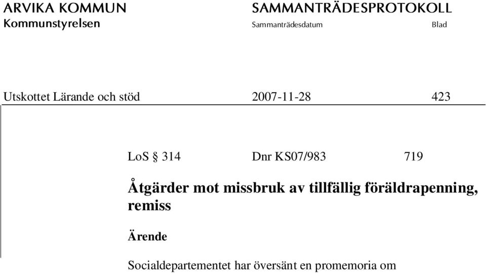 I promemorian föreslås att det införs en skyldighet för en förälder, att i samband med begäran om tillfällig föräldrapenning för vård av barn som inte fyllt tolv år, att med intyg eller på annat sätt