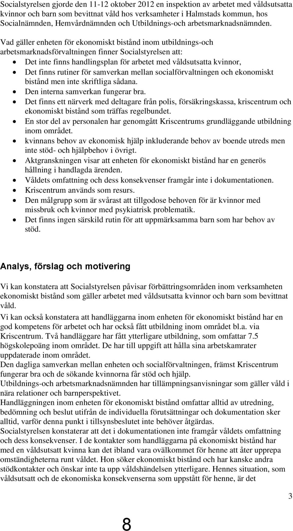 Vad gäller enheten för ekonomiskt bistånd inom utbildnings-och arbetsmarknadsförvaltningen finner Socialstyrelsen att: Det inte finns handlingsplan för arbetet med våldsutsatta kvinnor, Det finns