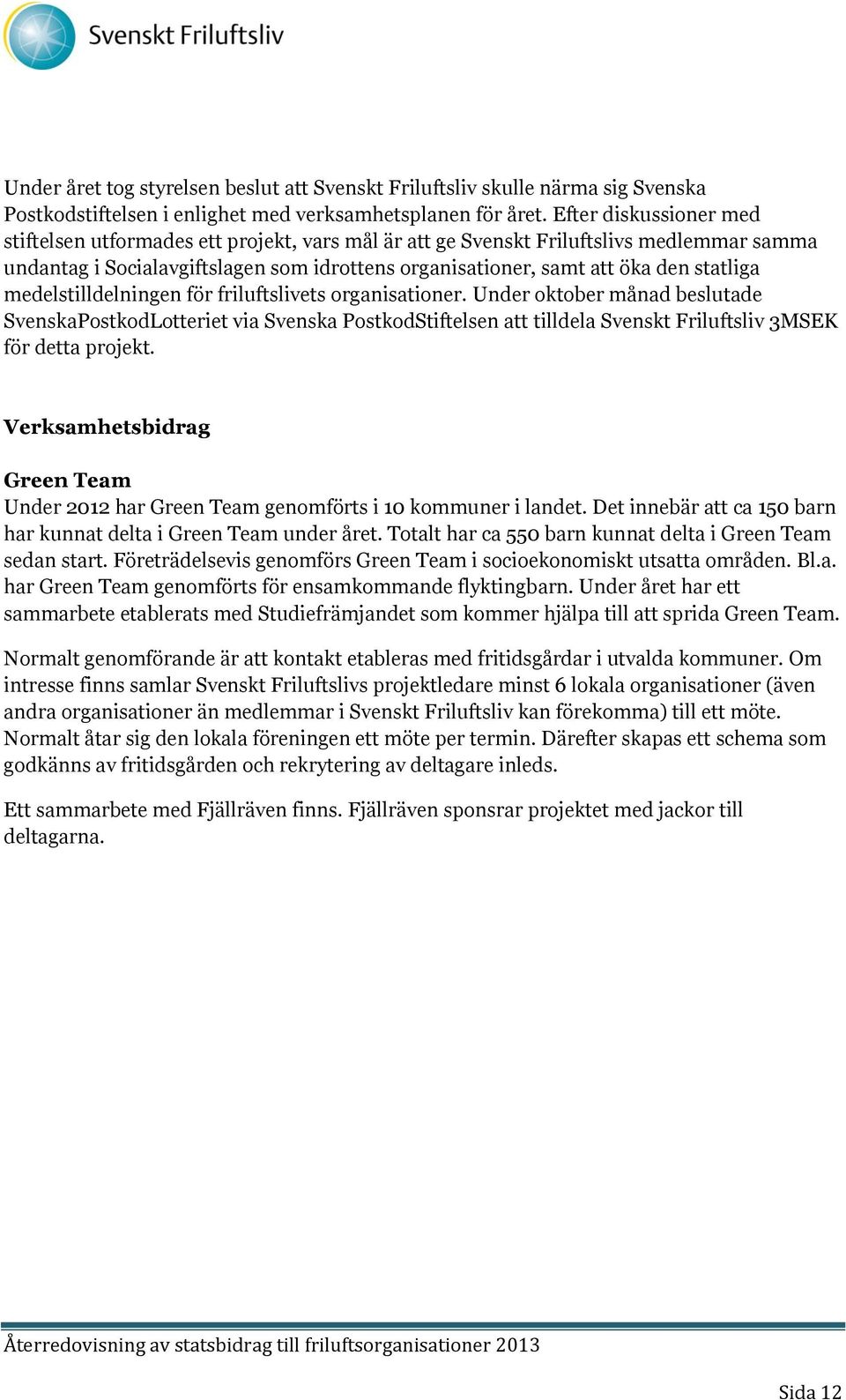 medelstilldelningen för friluftslivets organisationer. Under oktober månad beslutade SvenskaPostkodLotteriet via Svenska PostkodStiftelsen att tilldela Svenskt Friluftsliv 3MSEK för detta projekt.