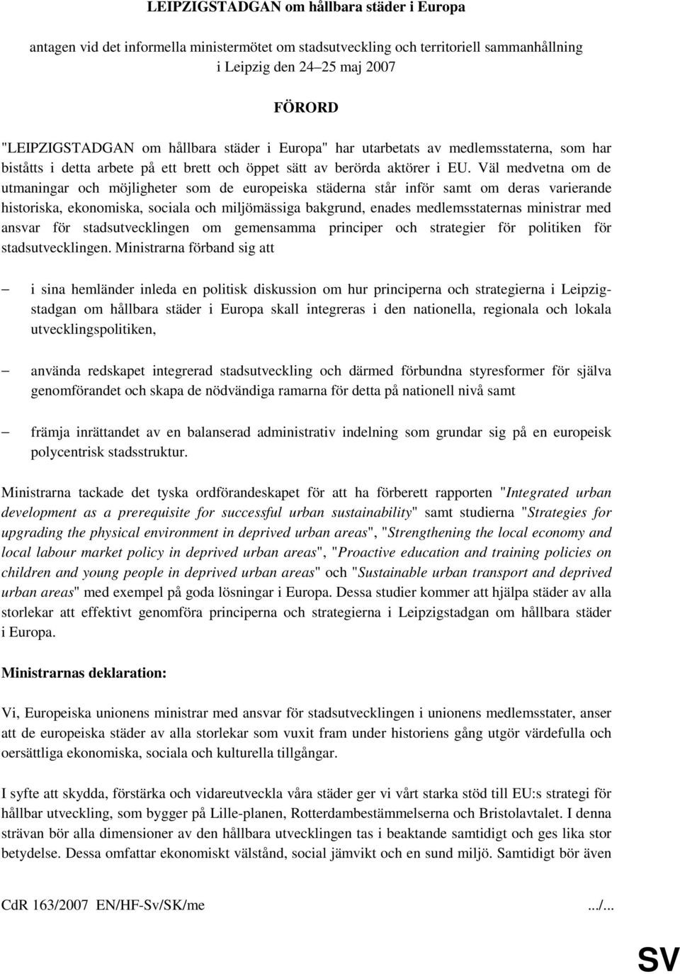 Väl medvetna om de utmaningar och möjligheter som de europeiska städerna står inför samt om deras varierande historiska, ekonomiska, sociala och miljömässiga bakgrund, enades medlemsstaternas