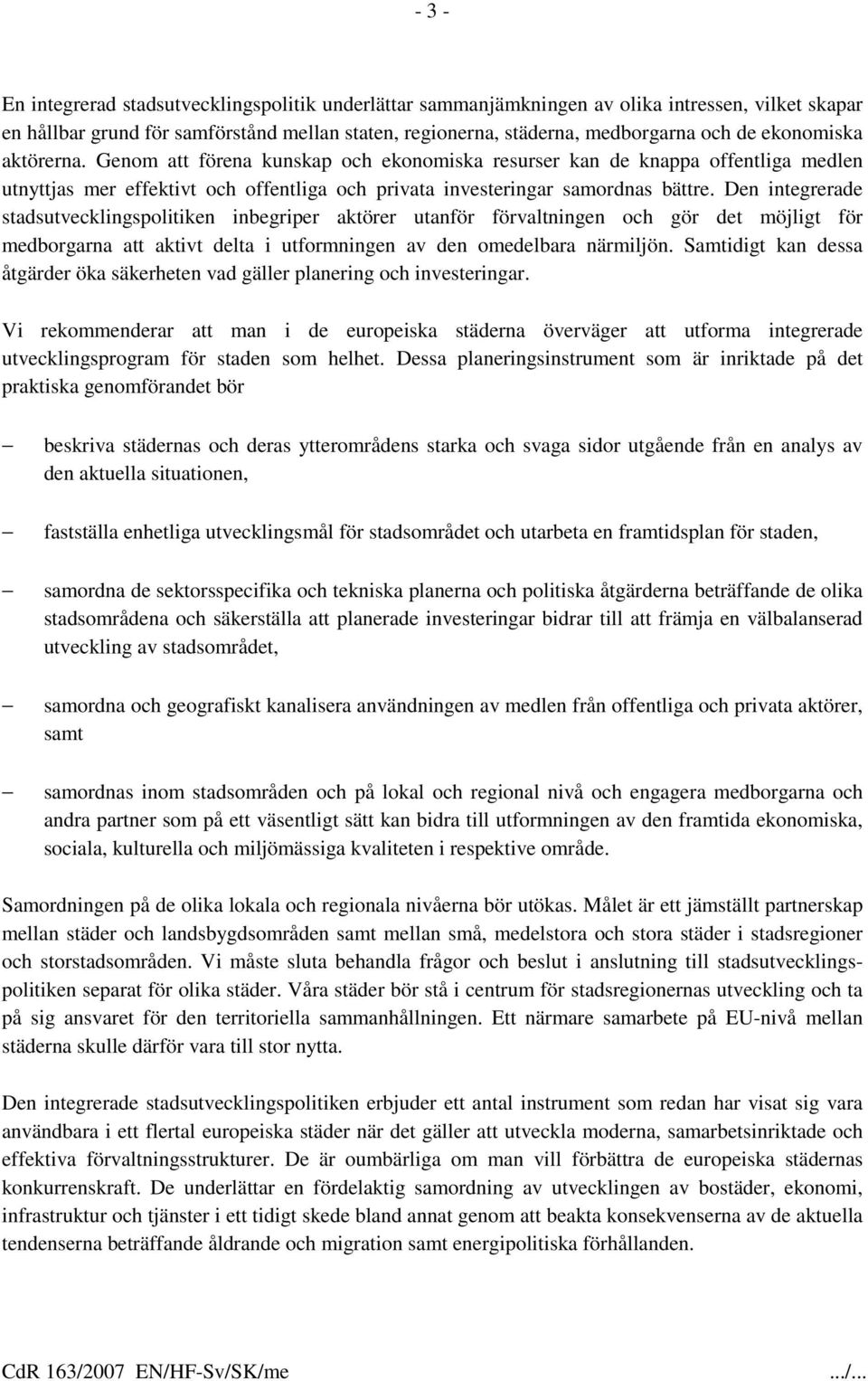 Den integrerade stadsutvecklingspolitiken inbegriper aktörer utanför förvaltningen och gör det möjligt för medborgarna att aktivt delta i utformningen av den omedelbara närmiljön.