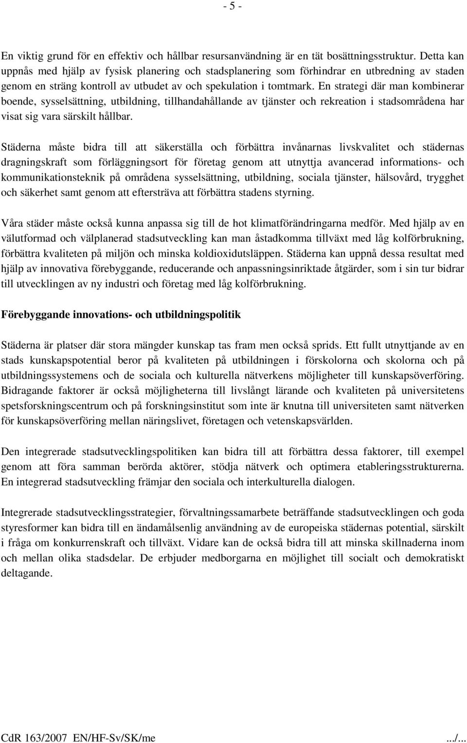 En strategi där man kombinerar boende, sysselsättning, utbildning, tillhandahållande av tjänster och rekreation i stadsområdena har visat sig vara särskilt hållbar.