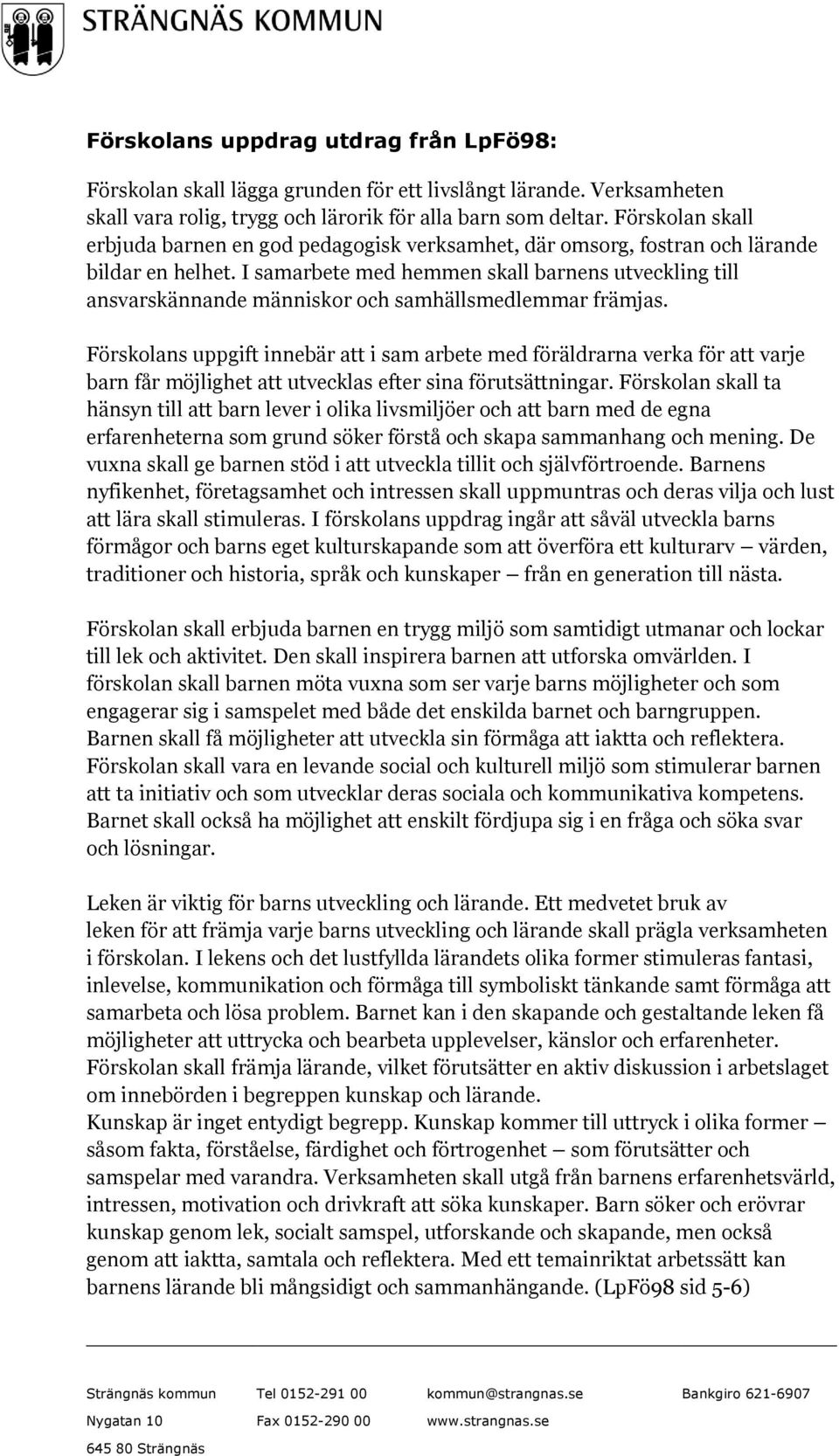 I samarbete med hemmen skall barnens utveckling till ansvarskännande människr ch samhällsmedlemmar främjas.