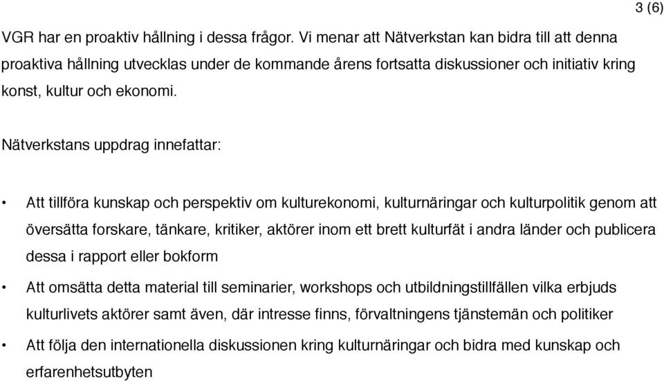 Nätverkstans uppdrag innefattar: Att tillföra kunskap och perspektiv om kulturekonomi, kulturnäringar och kulturpolitik genom att översätta forskare, tänkare, kritiker, aktörer inom ett brett