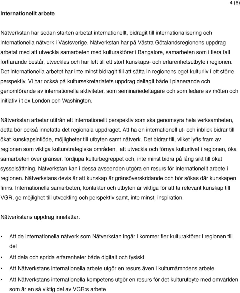 stort kunskaps- och erfarenhetsutbyte i regionen. Det internationella arbetet har inte minst bidragit till att sätta in regionens eget kulturliv i ett större perspektiv.