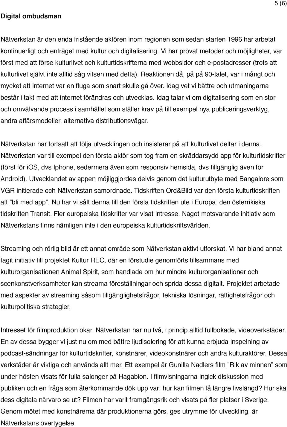 Reaktionen då, på på 90-talet, var i mångt och mycket att internet var en fluga som snart skulle gå över. Idag vet vi bättre och utmaningarna består i takt med att internet förändras och utvecklas.