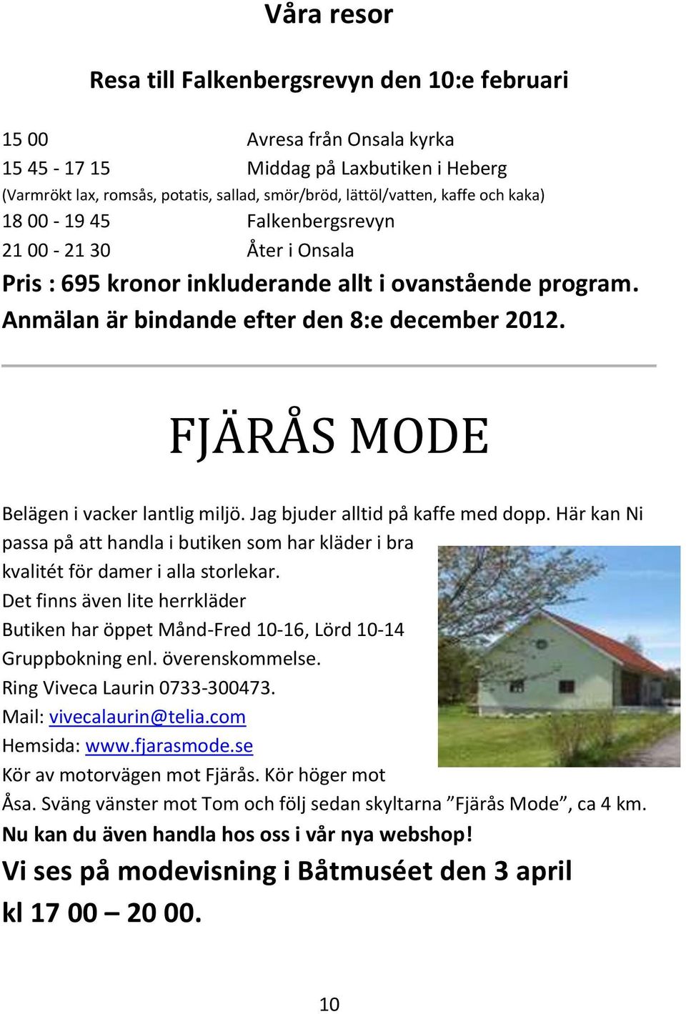 FJÄRÅS MODE Belägen i vacker lantlig miljö. Jag bjuder alltid på kaffe med dopp. Här kan Ni passa på att handla i butiken som har kläder i bra kvalitét för damer i alla storlekar.