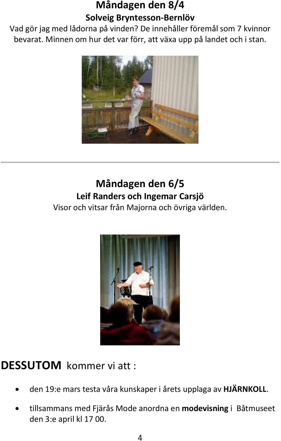 Måndagen den 6/5 Leif Randers och Ingemar Carsjö Visor och vitsar från Majorna och övriga världen.