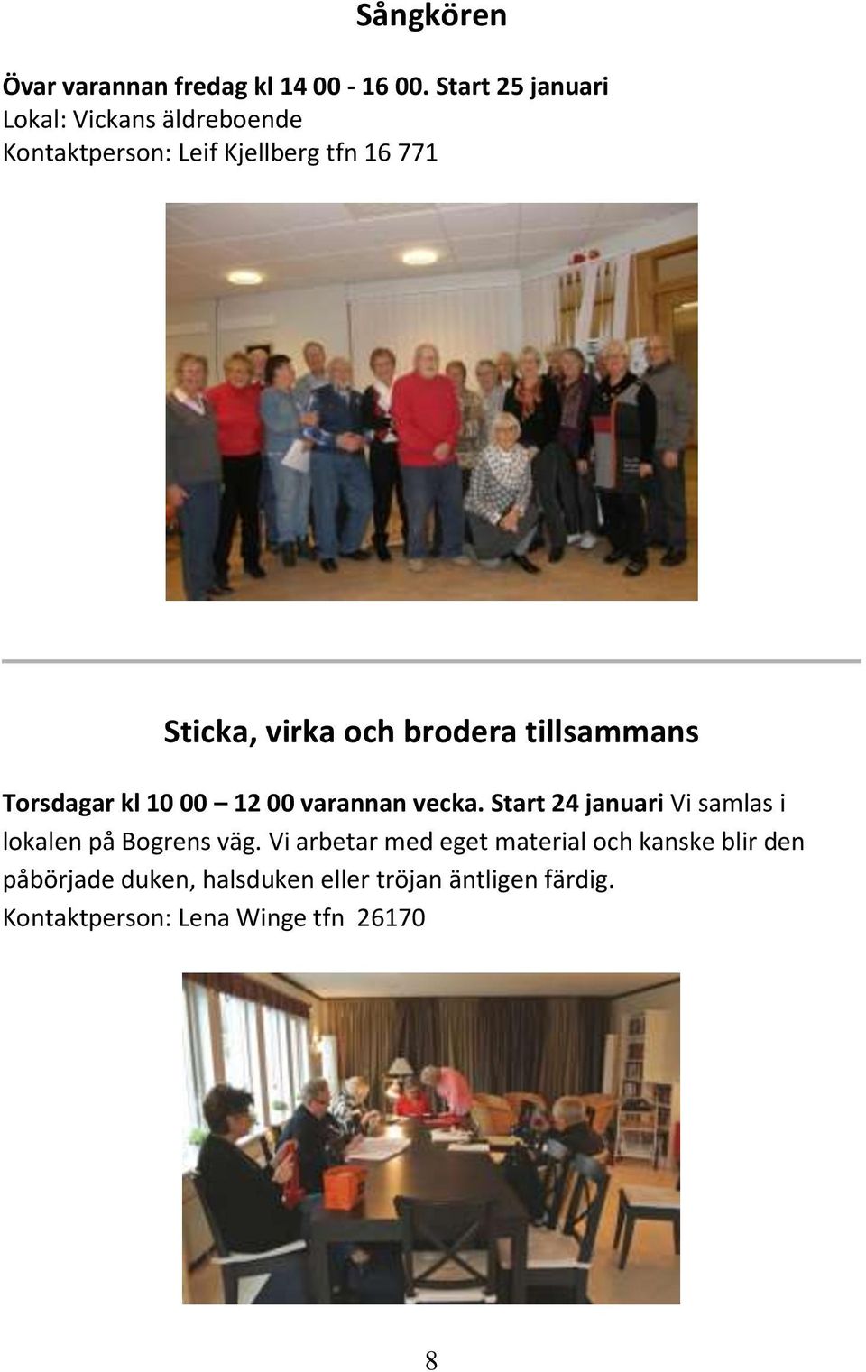 och brodera tillsammans Torsdagar kl 10 00 12 00 varannan vecka.