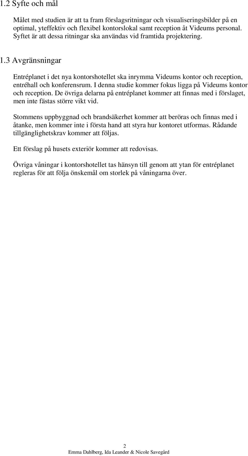 I denna studie kommer fokus ligga på Videums kontor och reception. De övriga delarna på entréplanet kommer att finnas med i förslaget, men inte fästas större vikt vid.