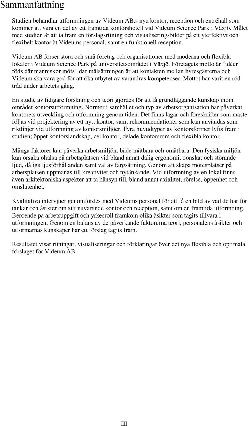 Videum AB förser stora och små företag och organisationer med moderna och flexibla lokaler i Videum Science Park på universitetsområdet i Växjö.
