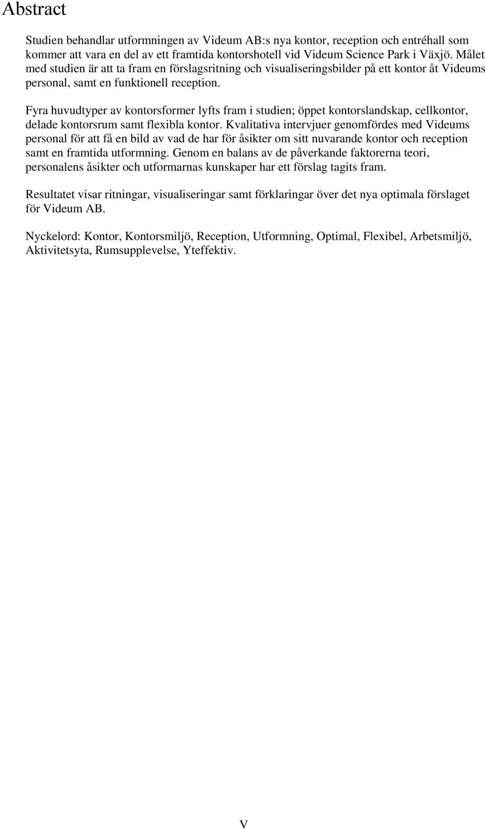 Fyra huvudtyper av kontorsformer lyfts fram i studien; öppet kontorslandskap, cellkontor, delade kontorsrum samt flexibla kontor.