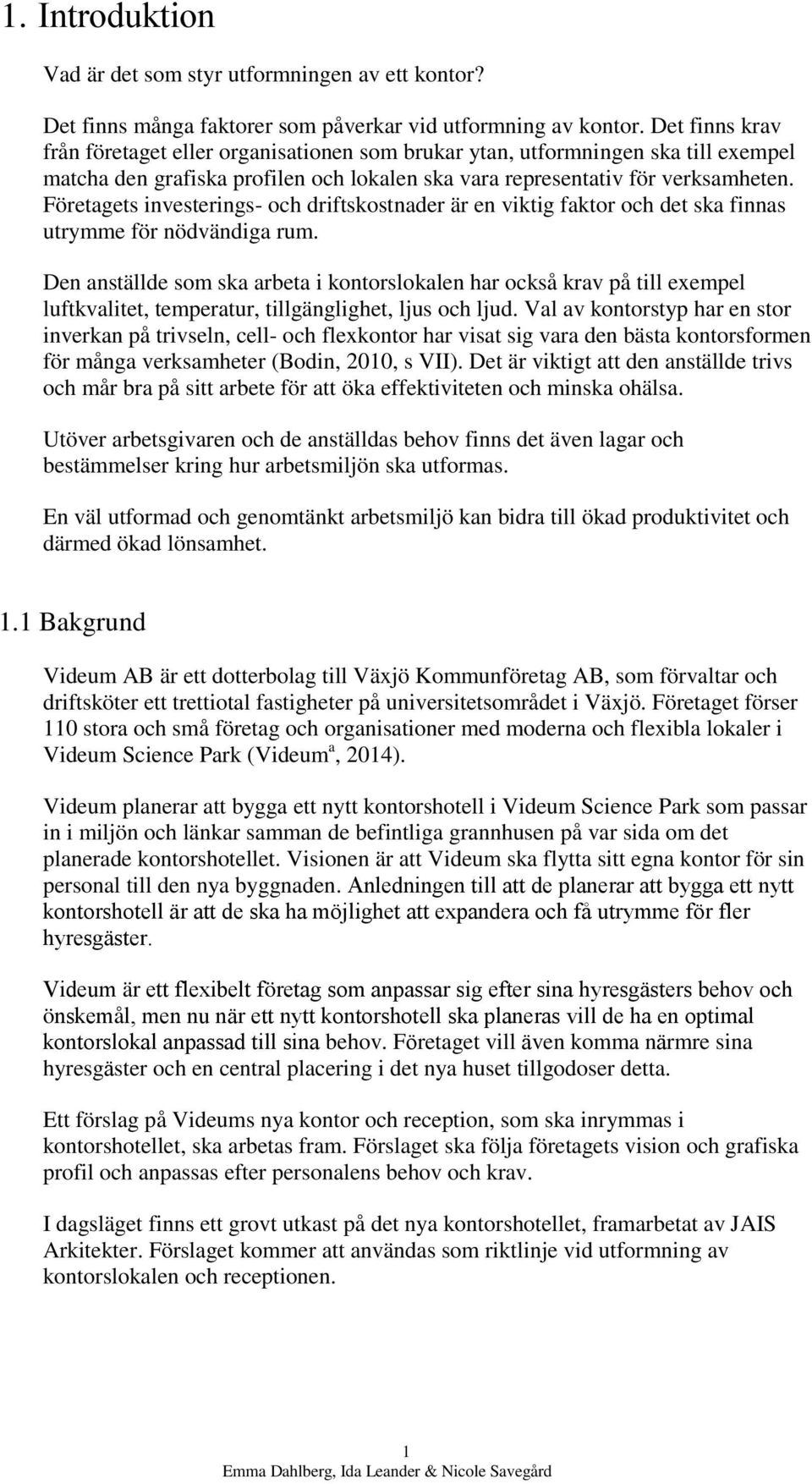 Företagets investerings- och driftskostnader är en viktig faktor och det ska finnas utrymme för nödvändiga rum.