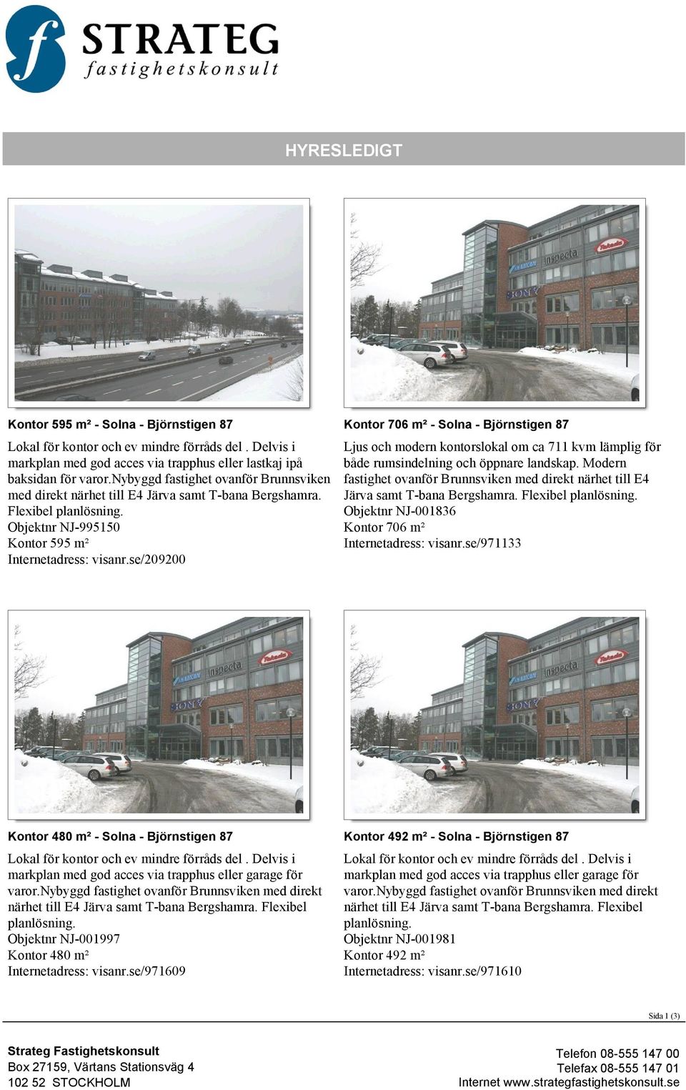 se/209200 Kontor 706 m² - Solna - Björnstigen 87 Ljus och modern kontorslokal om ca 711 kvm lämplig för både rumsindelning och öppnare landskap.