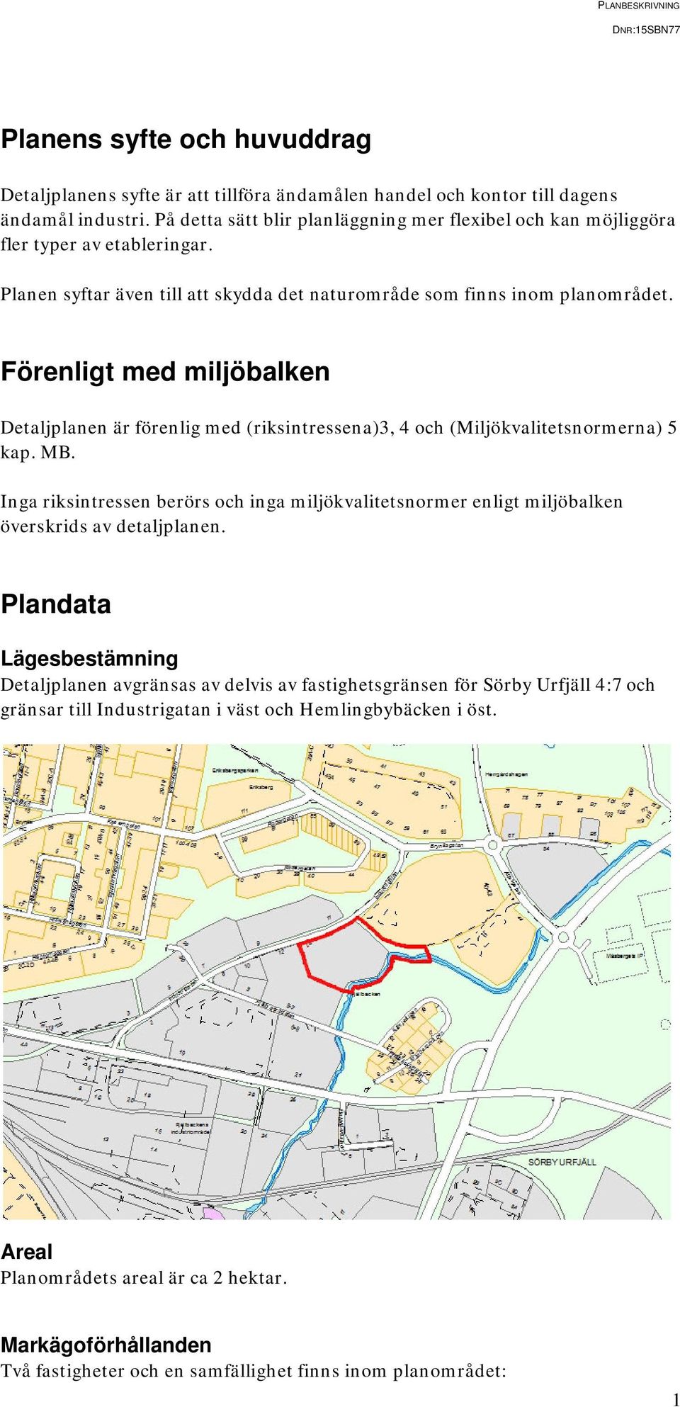 Förenligt med miljöbalken Detaljplanen är förenlig med (riksintressena)3, 4 och (Miljökvalitetsnormerna) 5 kap. MB.