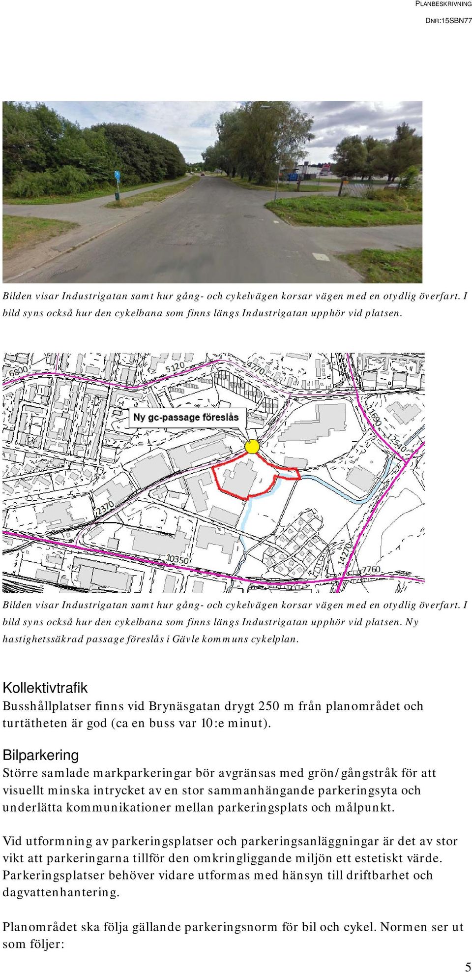 Bilparkering Större samlade markparkeringar bör avgränsas med grön/gångstråk för att visuellt minska intrycket av en stor sammanhängande parkeringsyta och underlätta kommunikationer mellan