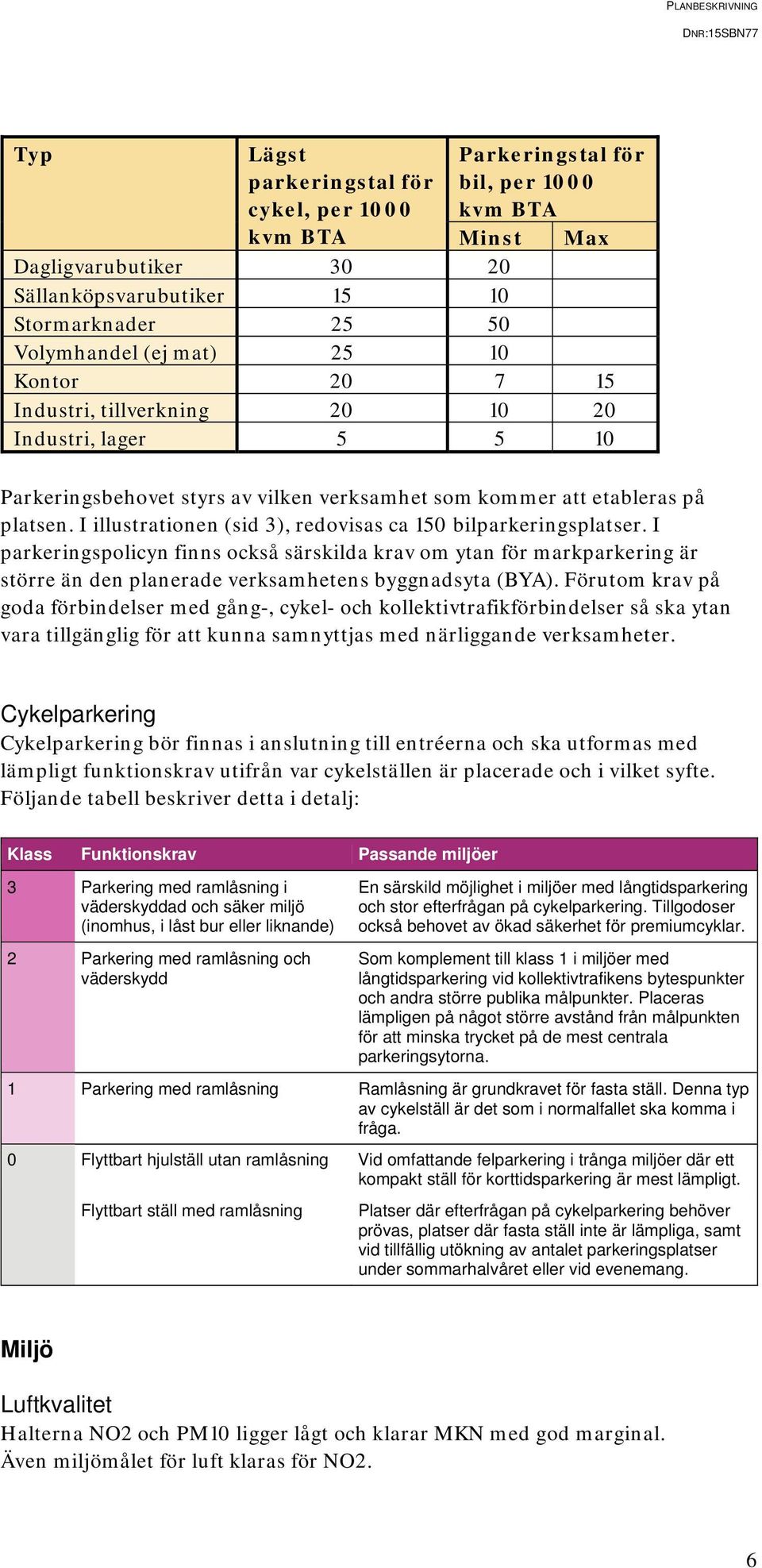 I illustrationen (sid 3), redovisas ca 150 bilparkeringsplatser. I parkeringspolicyn finns också särskilda krav om ytan för markparkering är större än den planerade verksamhetens byggnadsyta (BYA).