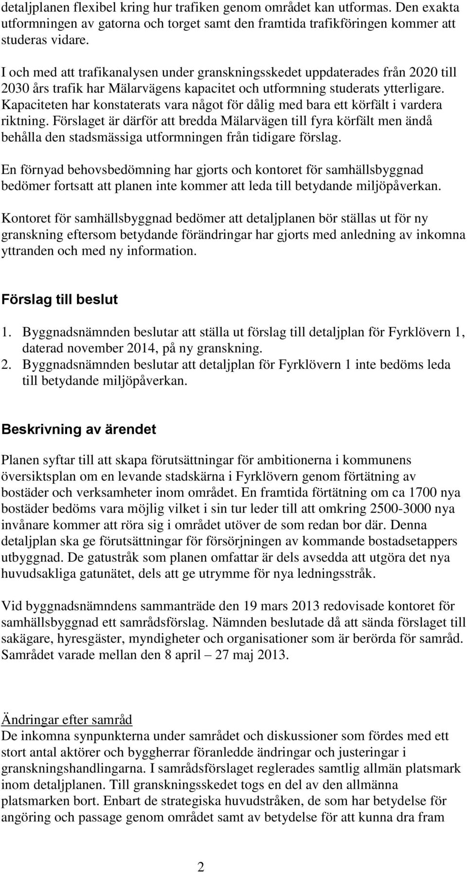 Kapaciteten har konstaterats vara något för dålig med bara ett körfält i vardera riktning.