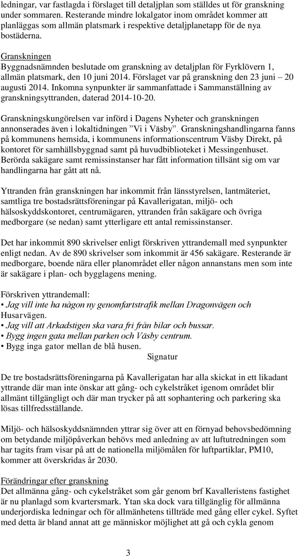 Granskningen Byggnadsnämnden beslutade om granskning av detaljplan för Fyrklövern 1, allmän platsmark, den 10 juni 2014. Förslaget var på granskning den 23 juni 20 augusti 2014.