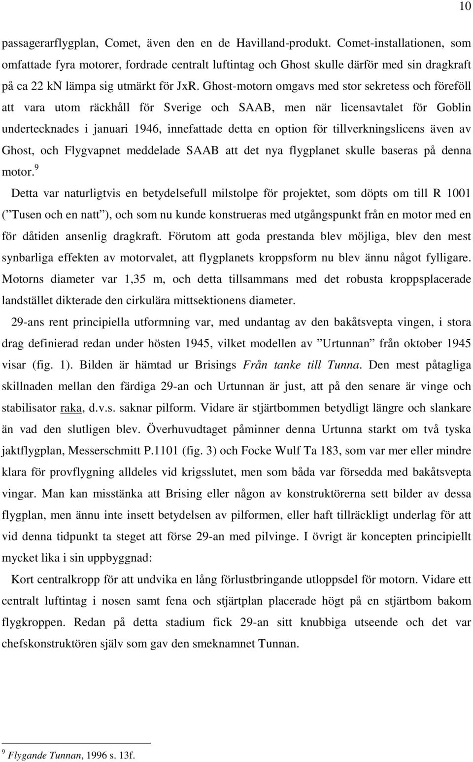 Ghost-motorn omgavs med stor sekretess och föreföll att vara utom räckhåll för Sverige och SAAB, men när licensavtalet för Goblin undertecknades i januari 1946, innefattade detta en option för