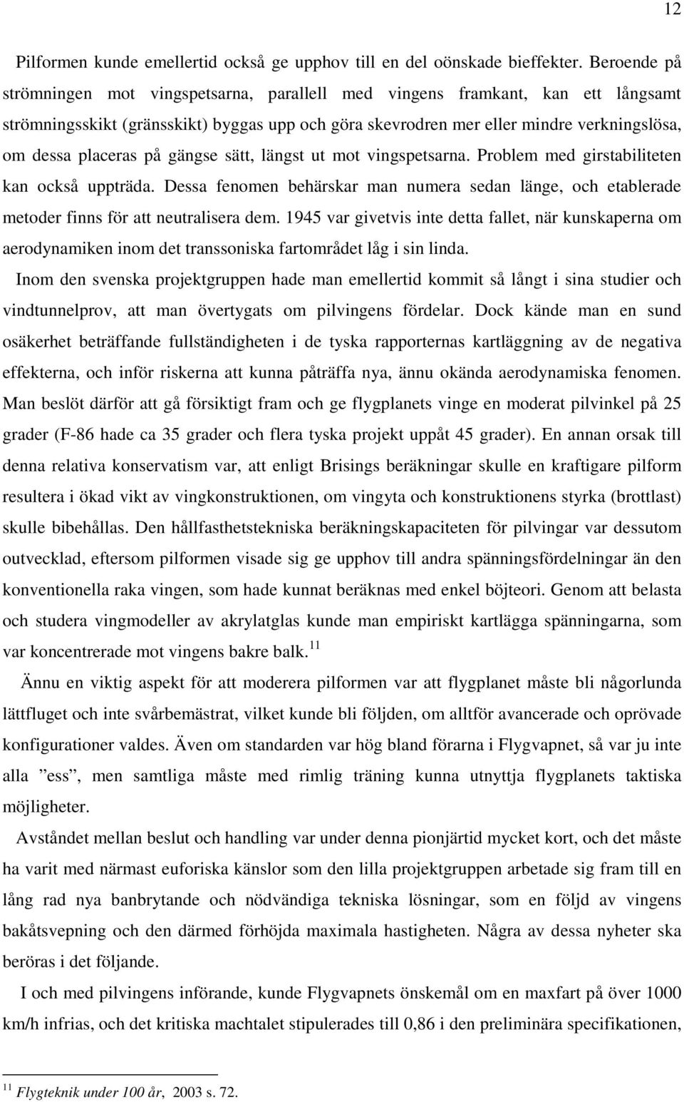 placeras på gängse sätt, längst ut mot vingspetsarna. Problem med girstabiliteten kan också uppträda.